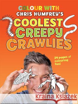 Colour with Chris Humfrey\'s: Coolest Creepy Crawlies Chris Humfreys 9781760795467 New Holland Publishers