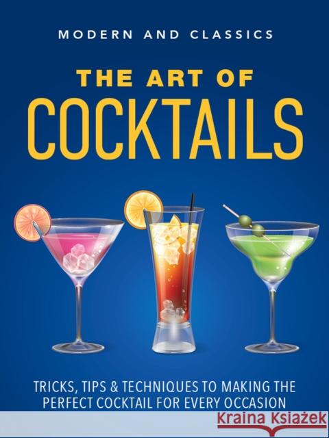 The Art of Cocktails: Tricks, tips & techniques to making the perfect cocktail for every occasion David Cowie 9781760796846