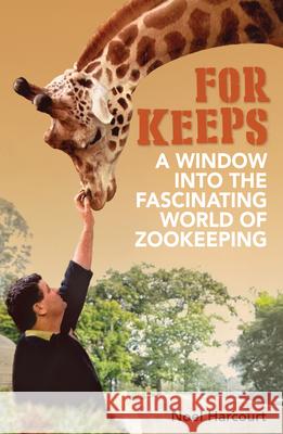 For Keeps: A Window Into the Fascinating World of Zookeeping Noel Harcourt 9781760797911