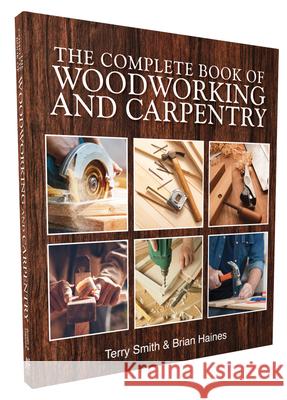 The Complete Book of Woodworking and Carpentry Terry Smith Brian Haines 9781760797966 New Holland Publishers