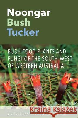 Noongar Bush Tucker: Bush Food Plants and Fungi of the South-West of Western Australia Hansen, Vivienne 9781760800420 University of Western Australia Press