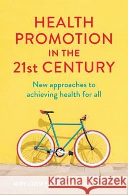 Health Promotion in the 21st Century: New Approaches to Achieving Health for All Mary Louise Fleming Louise Baldwin 9781760875145