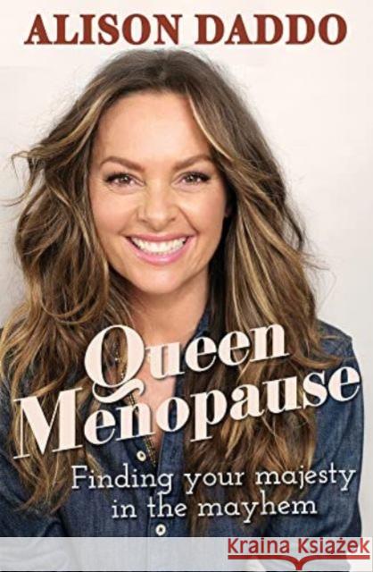 Queen Menopause: Finding your majesty in the mayhem Alison Daddo 9781760875398 Allen & Unwin