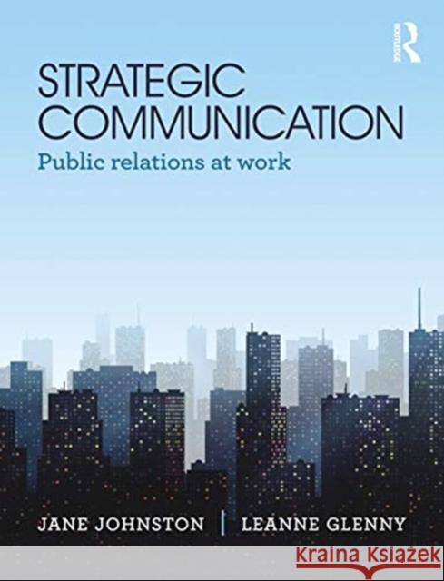 Strategic Communication: Public Relations at Work Jane Johnston Leanne Glenny 9781760876432 Routledge