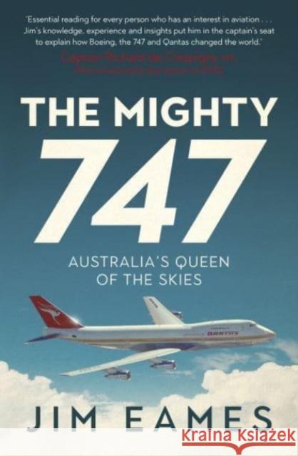 The Mighty 747: Australia's Queen of the Skies Jim Eames 9781760877118