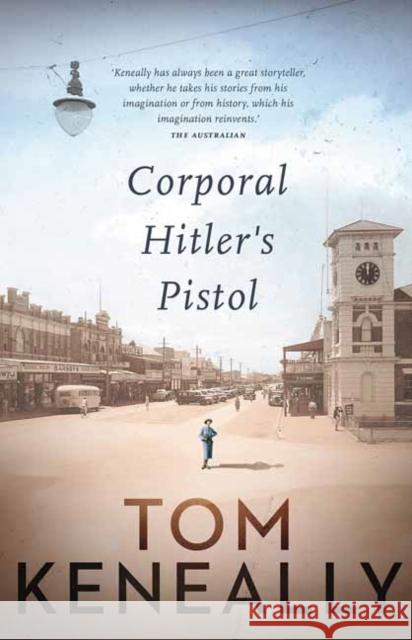 Corporal Hitler’s Pistol Tom Keneally 9781760893231