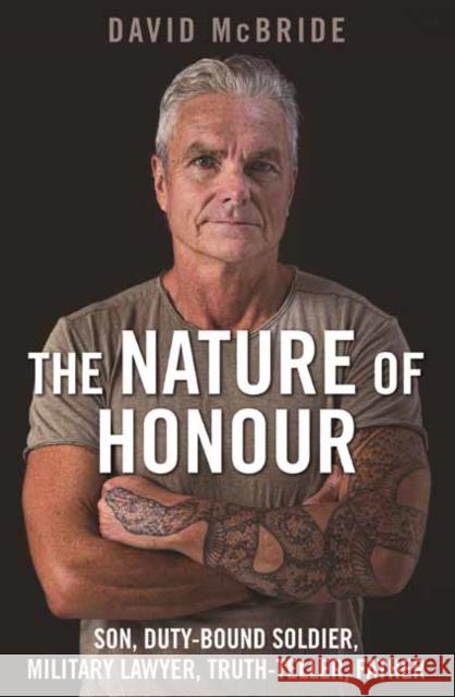 The Nature of Honour: Son, Duty-bound Soldier, Military Lawyer, Truth-teller, Father David McBride 9781760897994