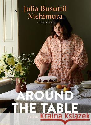 Around the Table: Delicious Food for Every Day Nishimura, Julia Busuttil 9781760984915 Plum