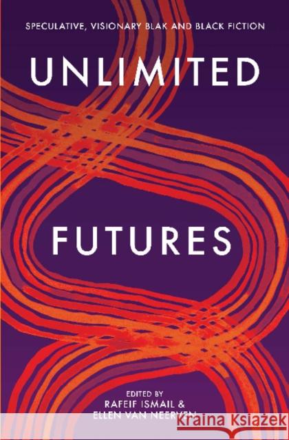 Unlimited Futures: Speculative, Visionary Blak+black Fiction Van Neerven, Ellen 9781760990701 Gazelle Book Services Ltd (RJ)