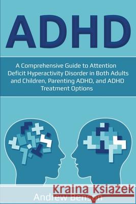ADHD: A Comprehensive Guide to Attention Deficit Hyperactivity Disorder in Both Adults and Children, Parenting ADHD, and ADH Andrew Benson 9781761030079