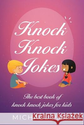Knock Knock Jokes: The best book of knock knock jokes for kids Michael Parr 9781761030109
