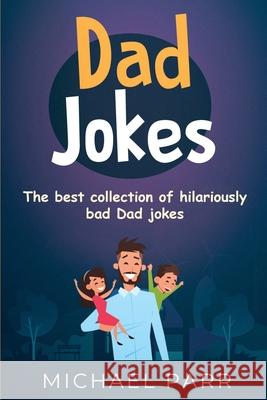 Dad Jokes: The best collection of hilariously bad Dad jokes Michael Parr 9781761030123 Ingram Publishing