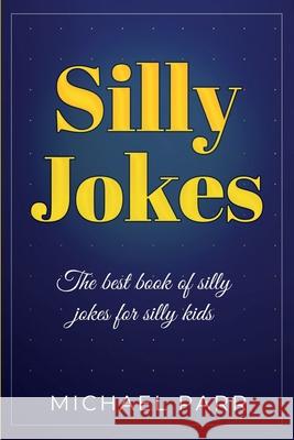 Silly Jokes: The best book of silly jokes for silly kids Michael Parr 9781761030147
