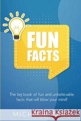 Fun Facts: The big book of fun and unbelievable facts that will blow your mind! Michael Parr 9781761030178 Ingram Publishing