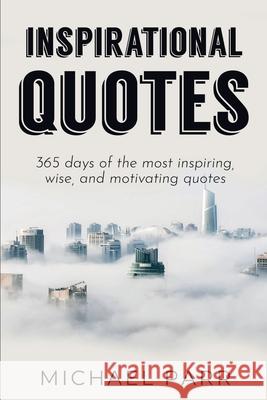 Inspirational Quotes: 365 days of the most inspiring, wise, and motivating quotes Michael Parr 9781761030185 Ingram Publishing