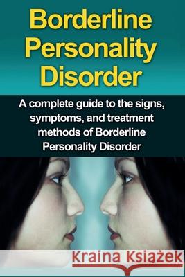 Borderline Personality Disorder: A Complete Guide to the Signs, Symptoms, and Treatment Methods of Borderline Personality Disorder Alyssa Stone 9781761030710 Ingram Publishing
