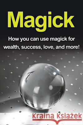 Magick: How you can use magick for wealth, success, love, and more! Damon Thompson 9781761030871 Ingram Publishing