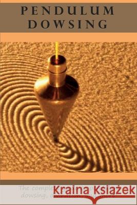 Pendulum Dowsing: The complete guide to pendulum dowsing, divination, and more! Peter Longley 9781761031113