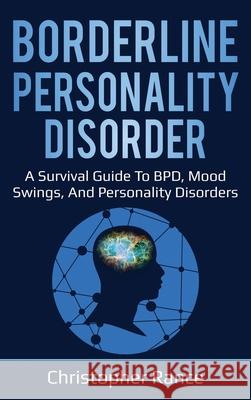 Borderline Personality Disorder: A survival guide to BPD, mood swings, and personality disorders Christopher Rance 9781761032035 Ingram Publishing