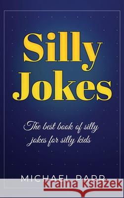 Silly Jokes: The best book of silly jokes for silly kids Michael Parr 9781761032295