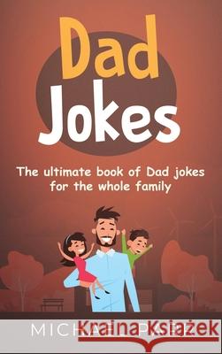 Dad Jokes: The ultimate book of Dad jokes for the whole family Michael Parr 9781761032301 Ingram Publishing
