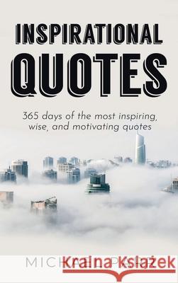 Inspirational Quotes: 365 days of the most inspiring, wise, and motivating quotes Michael Parr 9781761032370