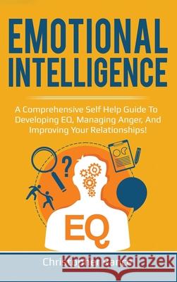 Emotional Intelligence: A comprehensive self help guide to developing EQ, managing anger, and improving your relationships! Christopher Rance 9781761032424