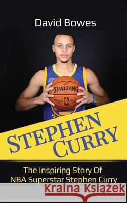Stephen Curry: The Inspiring Story of NBA Superstar Stephen Curry David Bowes 9781761032486 Ingram Publishing