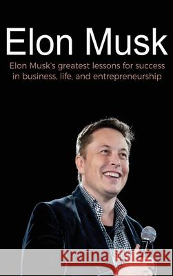 Elon Musk: Elon Musk's greatest lessons for success in business, life, and entrepreneurship Andrew Reed 9781761032585 Ingram Publishing