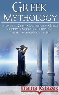 Greek Mythology: A Guide to Greek Gods, Goddesses, Monsters, Heroes, and the Best Mythological Tales Adam Angelos 9781761032608 Ingram Publishing