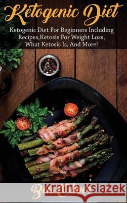 Ketogenic Diet: Ketogenic diet for beginners including recipes, ketosis for weight loss, what ketosis is, and more! Ben Oliver 9781761032622 Ingram Publishing