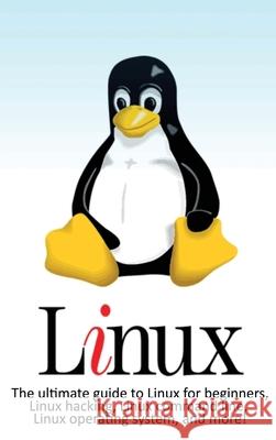 Linux: The ultimate guide to Linux for beginners, Linux hacking, Linux command line, Linux operating system, and more! Craig Newport 9781761032639 Ingram Publishing