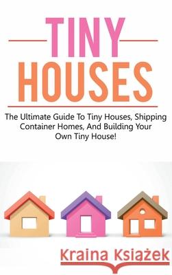 Tiny Houses: The ultimate guide to tiny houses, shipping container homes, and building your own tiny house! Damon Jones 9781761032721 Ingram Publishing