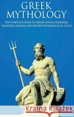 Greek Mythology: The Complete Guide to Greek Gods & Goddesses, Monsters, Heroes, and the Best Mythological Tales! Peter Komak 9781761032875 Ingram Publishing