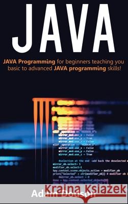 Java: Java Programming for beginners teaching you basic to advanced JAVA programming skills! Adam Dodson 9781761032882 Ingram Publishing