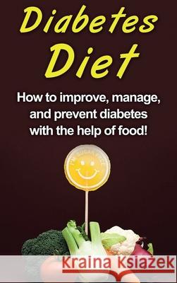 Diabetes Diet: How to improve, manage, and prevent diabetes with the help of food! Alyssa Stone 9781761032974 Ingram Publishing