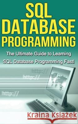 SQL Database Programming: The Ultimate Guide to Learning SQL Database Programming Fast! Tim Warren 9781761033056 Ingram Publishing
