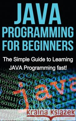 JAVA Programming for Beginners: The Simple Guide to Learning JAVA Programming fast! Tim Warren 9781761033094 Ingram Publishing