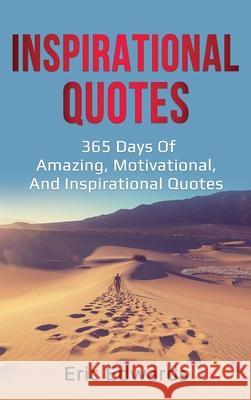 Inspirational Quotes: 365 days of amazing, motivational, and inspirational quotes Eric Edwards 9781761036187