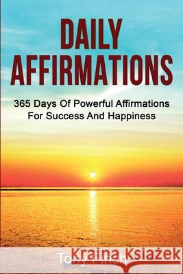 Daily Affirmations: 365 days of powerful affirmations for success and happiness Tony Finch 9781761036323