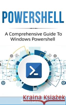 PowerShell: A Comprehensive Guide to Windows PowerShell Sam Griffin 9781761036811