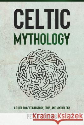 Celtic Mythology: A Guide to Celtic History, Gods, and Mythology Peter Collins   9781761037191 Ingram Publishing