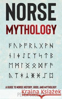 Norse Mythology: A Guide to Norse History, Gods and Mythology Peter Collins 9781761037238 Ingram Publishing