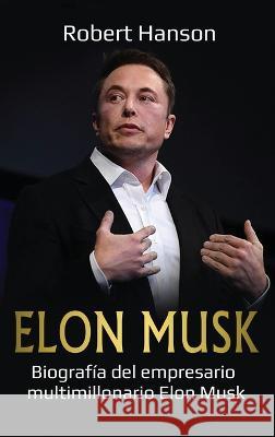 Elon Musk: Biograf?a del empresario multimillonario Elon Musk Robert Hanson 9781761037474