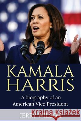 Kamala Harris: A Biography of an American Vice President Jerry Wilson 9781761037672 Ingram Publishing