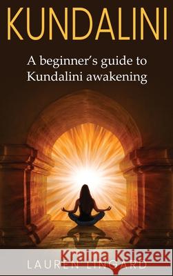 Kundalini: A Beginner's Guide to Kundalini Awakening Lauren Lingard 9781761037689 Ingram Publishing