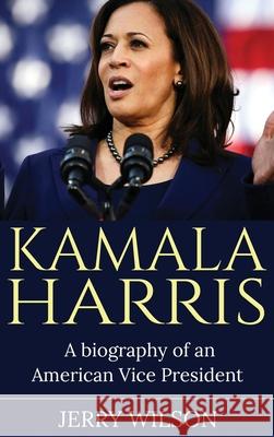 Kamala Harris: A Biography of an American Vice President Jerry Wilson 9781761037955 Ingram Publishing