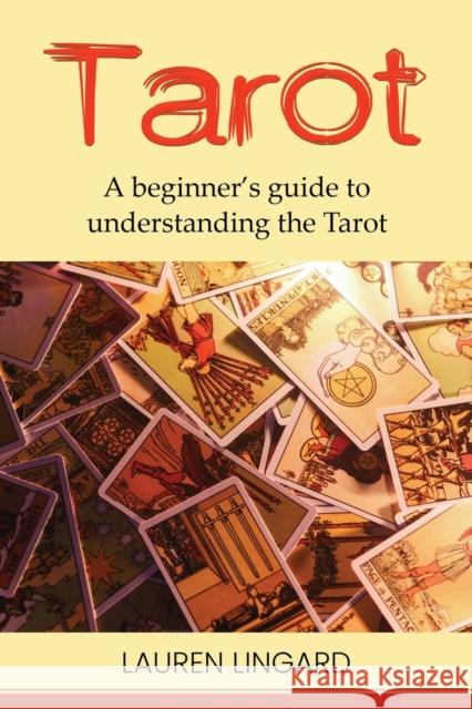 Tarot: A Beginner's Guide to Understanding the Tarot Lauren Lingard 9781761038044