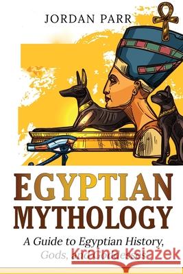 Egyptian Mythology: A Guide to Egyptian History, Gods, and Goddesses Jordan Parr 9781761038204 Ingram Publishing
