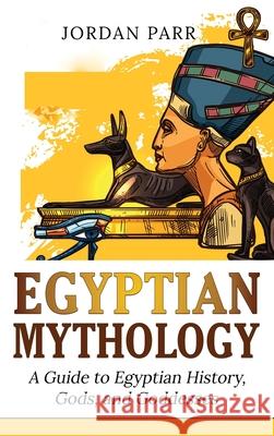 Egyptian Mythology: A Guide to Egyptian History, Gods, and Goddesses Jordan Parr 9781761038211 Ingram Publishing